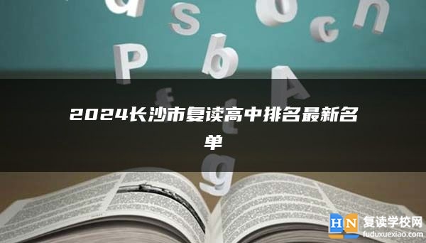 2024長(zhǎng)沙市復(fù)讀高中排名最新名單