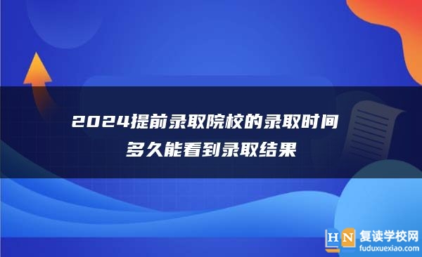 2024提前錄取院校的錄取時間 多久能看到錄取結果