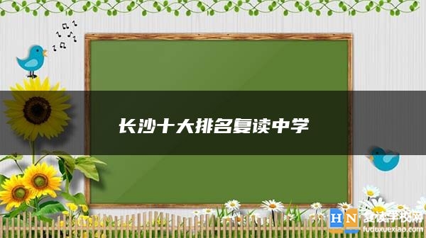 長(zhǎng)沙十大排名復(fù)讀中學(xué)