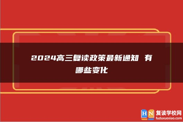 2024高三復(fù)讀政策最新通知 有哪些變化