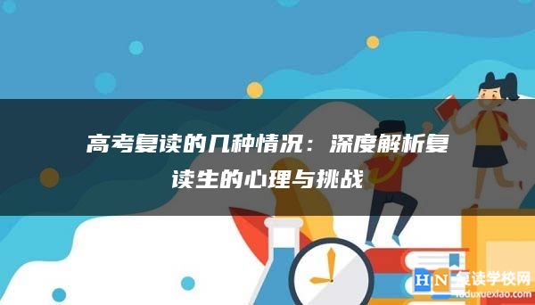 高考復(fù)讀的幾種情況：深度解析復(fù)讀生的心理與挑戰(zhàn)