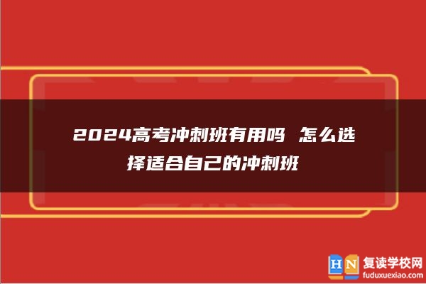 2024高考沖刺班有用嗎 怎么選擇適合自己的沖刺班