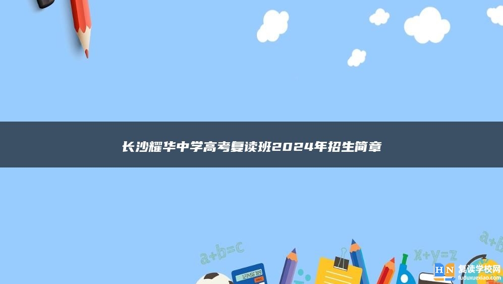 長沙耀華中學(xué)高考復(fù)讀班2024年招生簡章