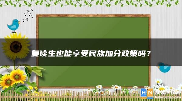 復(fù)讀生也能享受民族加分政策嗎？