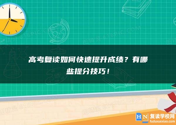 高考復讀如何快速提升成績？有哪些提分技巧！