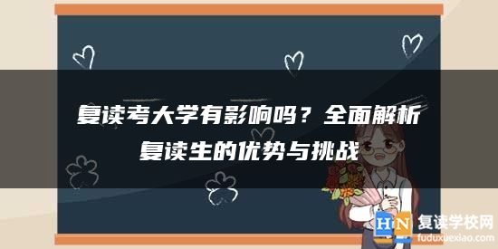 復(fù)讀考大學有影響嗎？全面解析復(fù)讀生的優(yōu)勢與挑戰(zhàn)