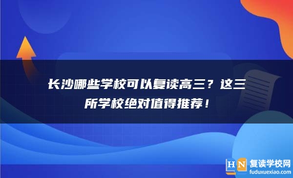 長沙哪些學(xué)?？梢詮?fù)讀高三？這三所學(xué)校絕對值得推薦！