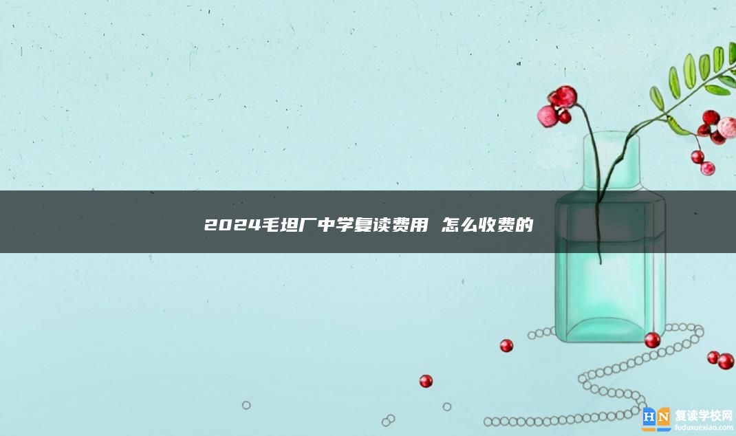 2024毛坦廠中學(xué)復(fù)讀費(fèi)用 怎么收費(fèi)的