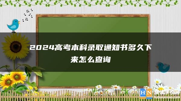2024高考本科錄取通知書多久下來怎么查詢