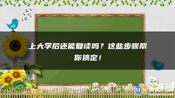 上大學(xué)后還能復(fù)讀嗎？這些步驟幫你搞定！