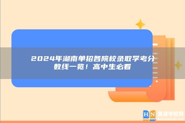 2024年湖南單招各院校錄取學考分數(shù)線一覽！高中生必看