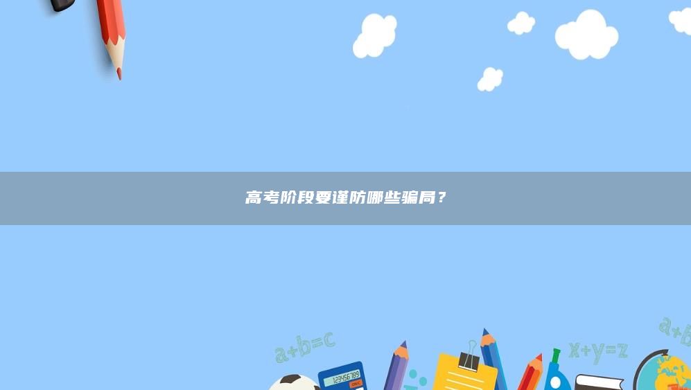 高考階段要謹(jǐn)防哪些騙局?