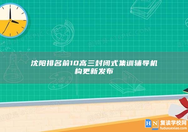沈陽排名前10高三封閉式集訓(xùn)輔導(dǎo)機(jī)構(gòu)更新發(fā)布