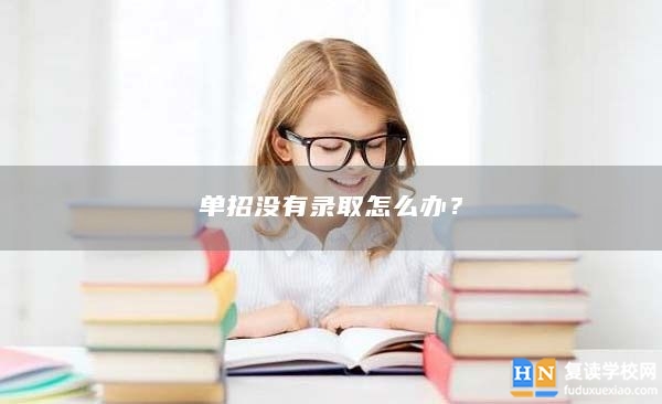 單招沒有錄取怎么辦？