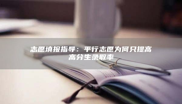 志愿填報指導(dǎo):**行志愿為何只提高高分生錄取率