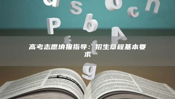 高考志愿填報指導(dǎo):招生章程基本要求