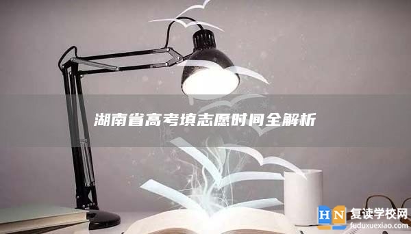 湖南省高考填志愿時(shí)間全解析