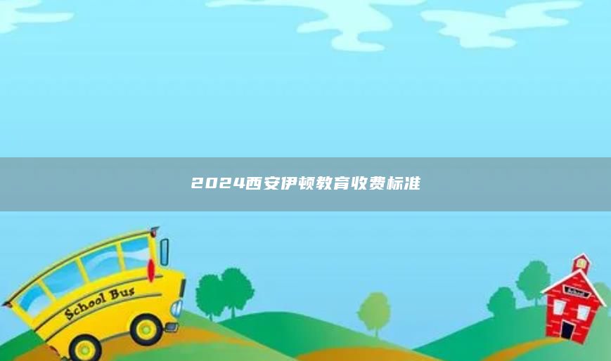 2024西安伊頓教育收費標(biāo)準(zhǔn)