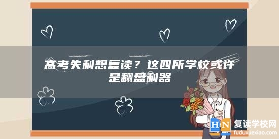 高考失利想復(fù)讀？這四所學(xué)?；蛟S是翻盤(pán)利器