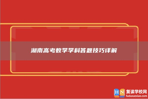 湖南高考數(shù)學(xué)學(xué)科答題技巧詳解