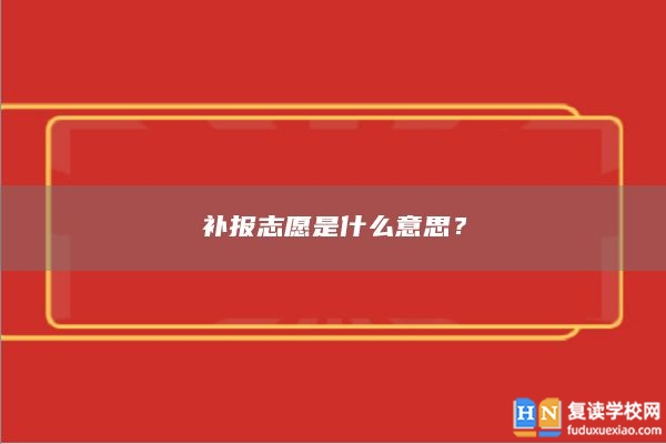 補報志愿是什么意思?