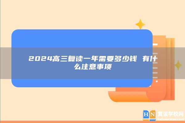 2024高三復(fù)讀一年需要多少錢 有什么注意事項