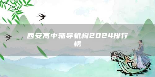 西安高中輔導(dǎo)機(jī)構(gòu)2024排行榜
