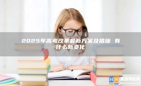 2025年高考改革最新方案及措施 有什么新變化