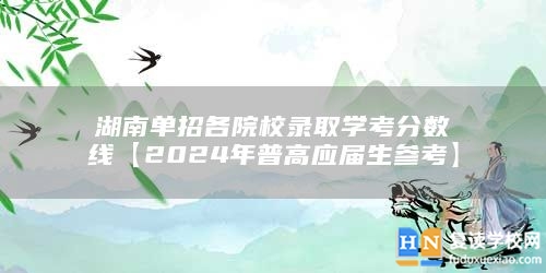 湖南單招各院校錄取學考分數(shù)線【2024年普高應屆生參考】