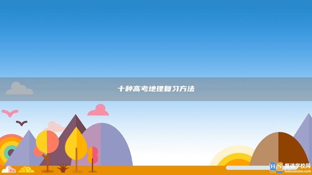 十種高考地理復(fù)習(xí)方法