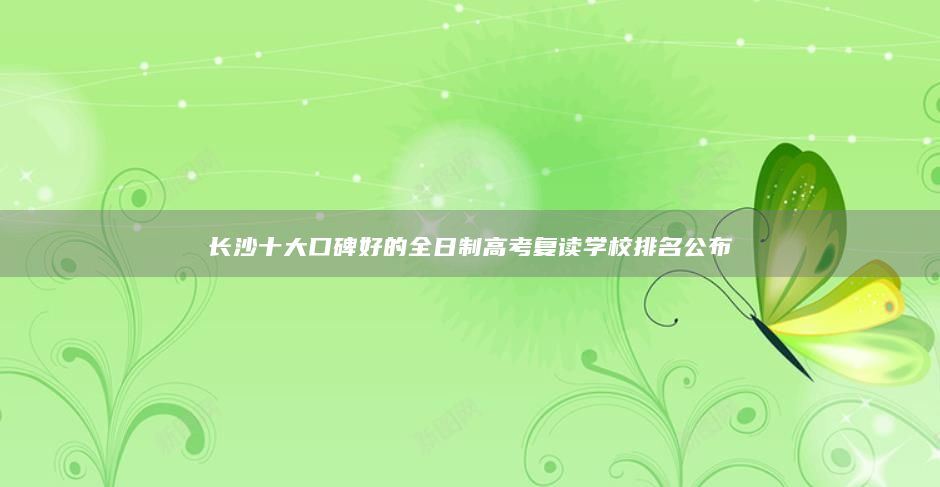 長沙十大口碑好的全日制高考復(fù)讀學(xué)校排名公布