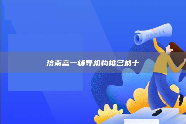 濟(jì)南高一輔導(dǎo)機(jī)構(gòu)排名前十