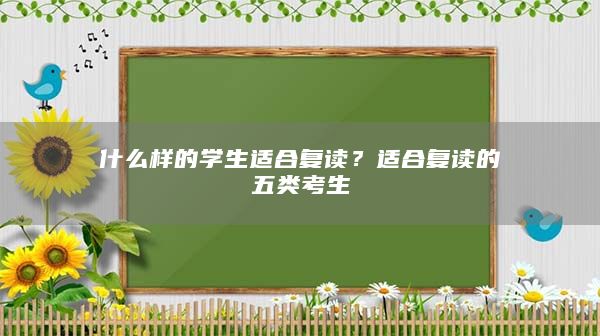 什么樣的學(xué)生適合復(fù)讀？適合復(fù)讀的五類考生