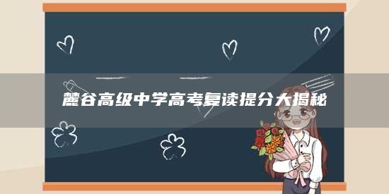 麓谷高級中學高考復讀提分大揭秘