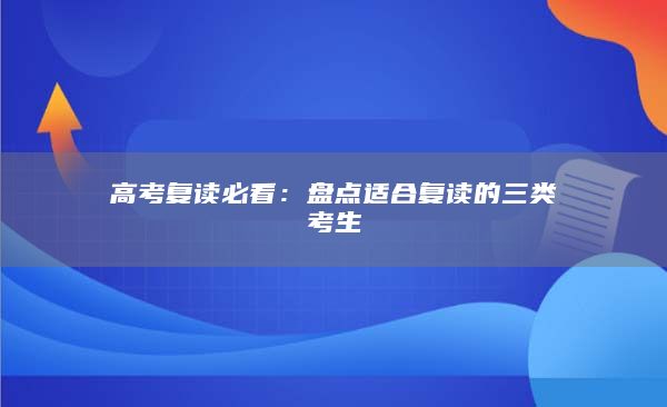 高考復讀必看:盤點適合復讀的三類考生