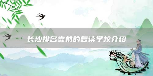 長沙排名靠前的復讀學校介紹