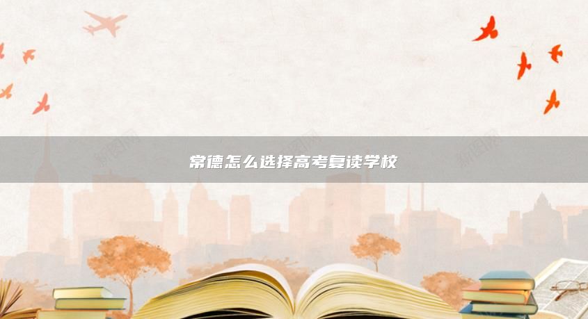 常德怎么選擇高考復讀學校