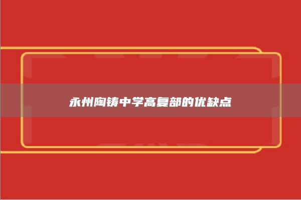 永州陶鑄中學(xué)高復(fù)部的優(yōu)缺點(diǎn)
