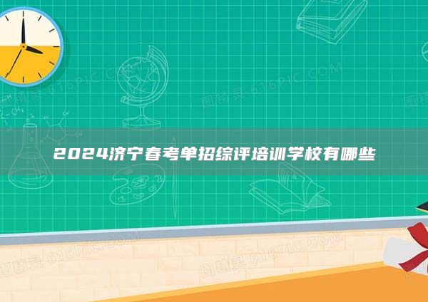 2024濟(jì)寧春考單招綜評(píng)培訓(xùn)學(xué)校有哪些