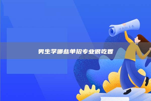 男生學(xué)哪些單招專業(yè)很吃香