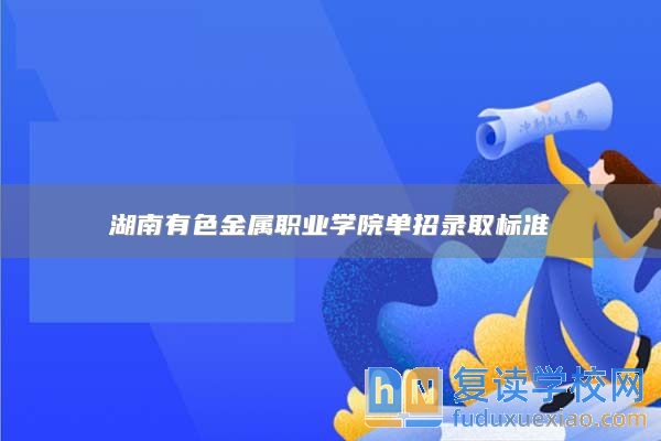 湖南有色金屬職業(yè)學(xué)院單招錄取標(biāo)準(zhǔn)