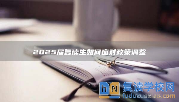 2025屆復(fù)讀生如何應(yīng)對(duì)政策調(diào)整