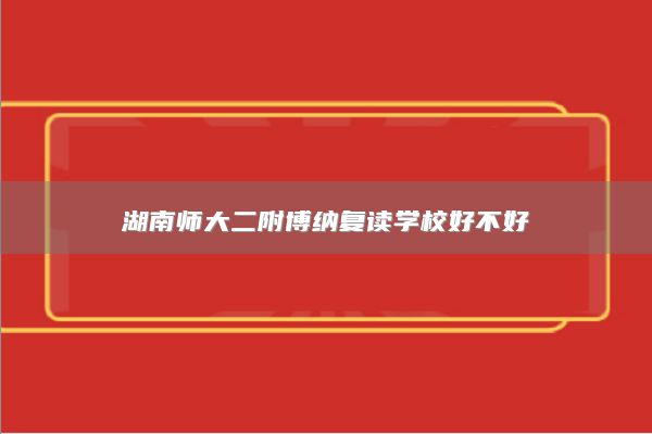 湖南師大二附博納復讀學校好不好