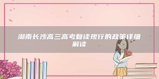 湖南長(zhǎng)沙高三高考復(fù)讀現(xiàn)行的政策詳細(xì)解讀