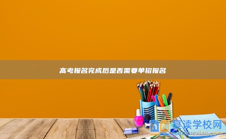 高考報(bào)名完成后是否需要單招報(bào)名