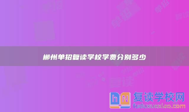郴州單招復(fù)讀學(xué)校學(xué)費(fèi)分別多少