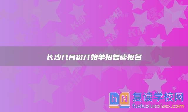 長(zhǎng)沙幾月份開始單招復(fù)讀報(bào)名