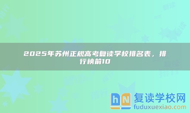 2025年蘇州正規(guī)高考復(fù)讀學(xué)校排名表，排行榜前10