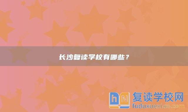 長沙復(fù)讀學(xué)校有哪些？
