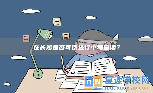 在長沙是否可以進行中考復讀？